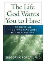 The Life God Wants You to Have: Discovering the Divine Plan When Human Plans Fail