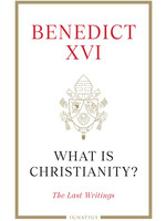 Ignatius Press What is Christianity?  Benedict XVI: The Last Writings