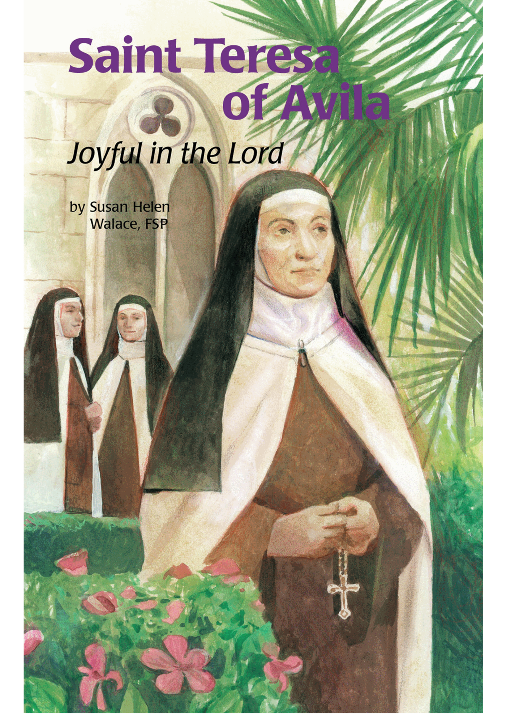 Encounter the Saints Saint Teresa of Avila - Joyful in the Lord
