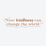 Your Kindness Can Change the World - Sticker