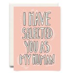 I Have Selected You as My Human - Greeting Card