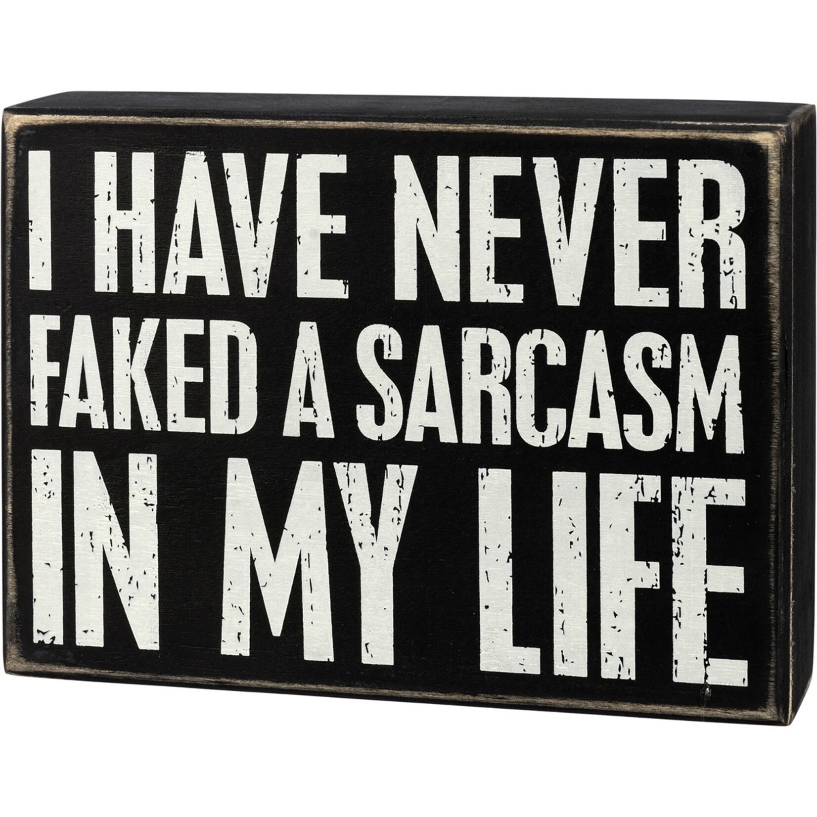 Primitives by Kathy Primitives by Kath - I Have Never Faked A Sarcasm In My Life Box Sign