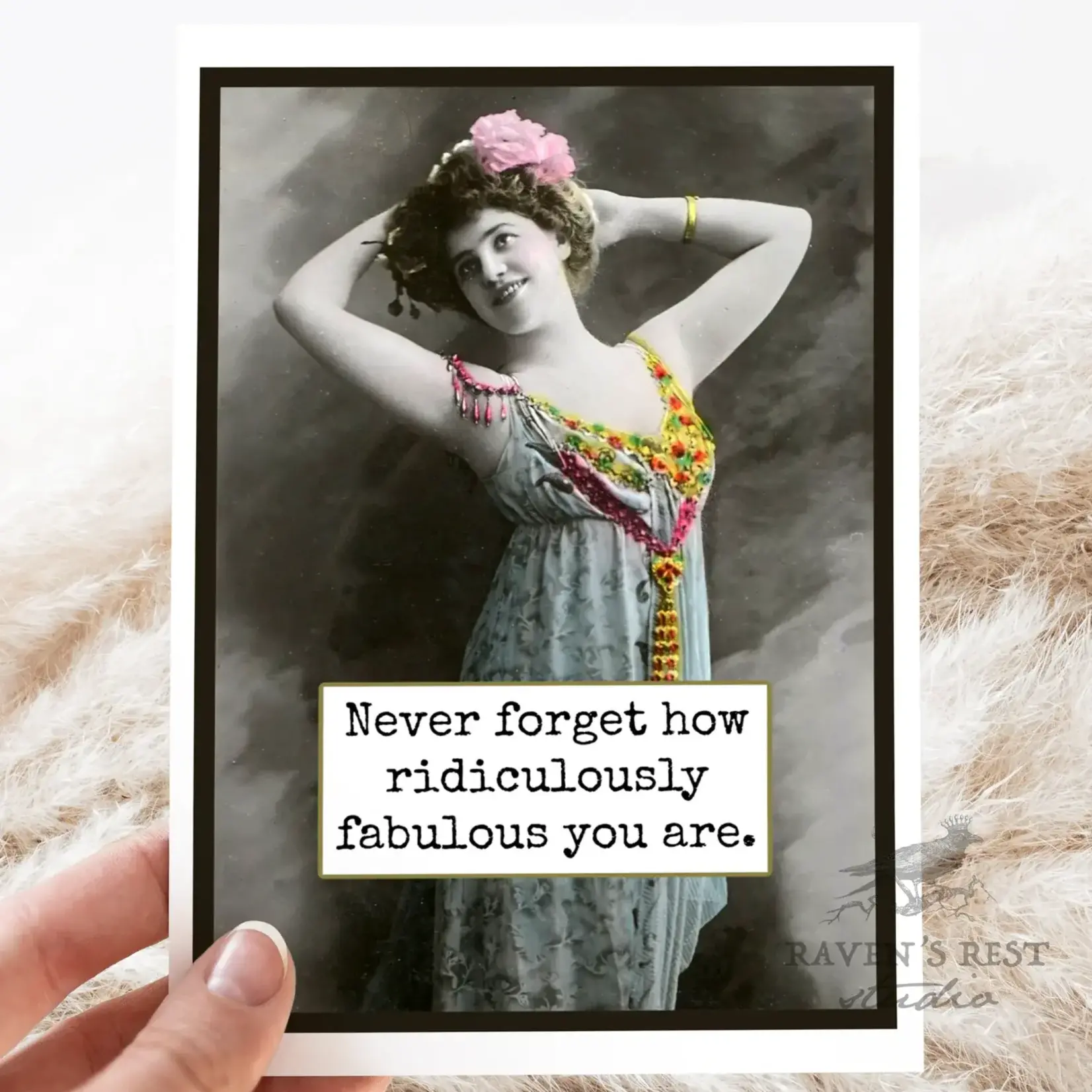 Raven's Rest Studio Never Forget How Ridiculously Fabulous You Are.