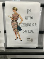 Sassy Talkin Sassy Tea Towel-I'm Way Too Sober For Your Crap Today