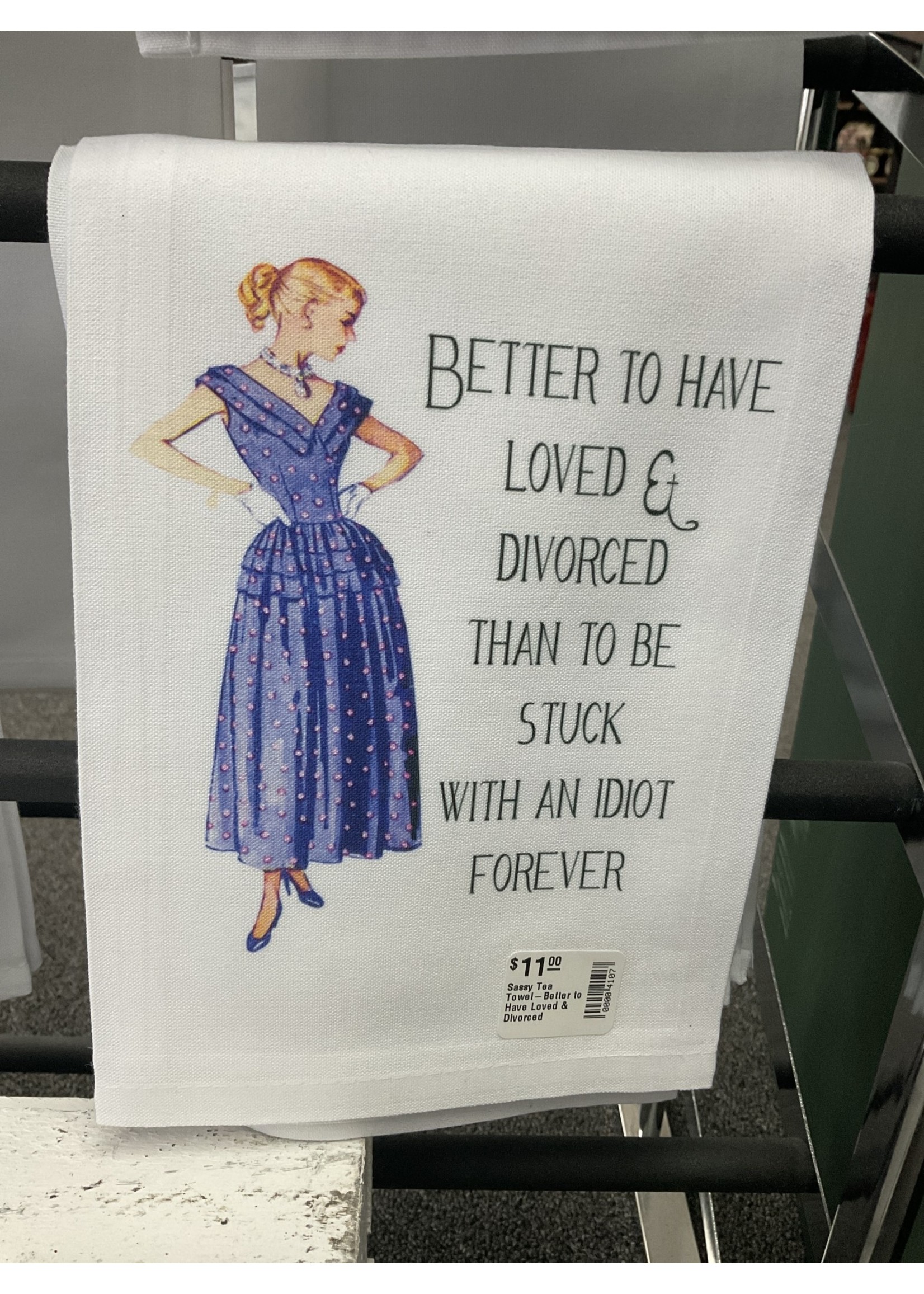 Sassy Talkin Sassy Tea Towel-Better to Have Loved & Divorced Than To Be Stuck With An Idiot Forever