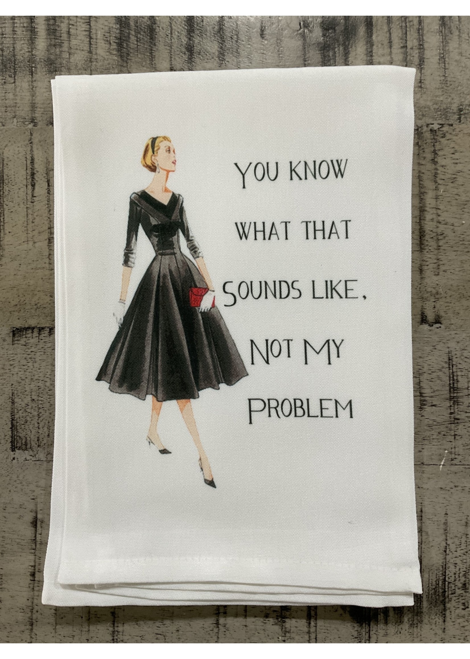 Sassy Talkin Sassy Tea Towel-You Know What That Sounds Like