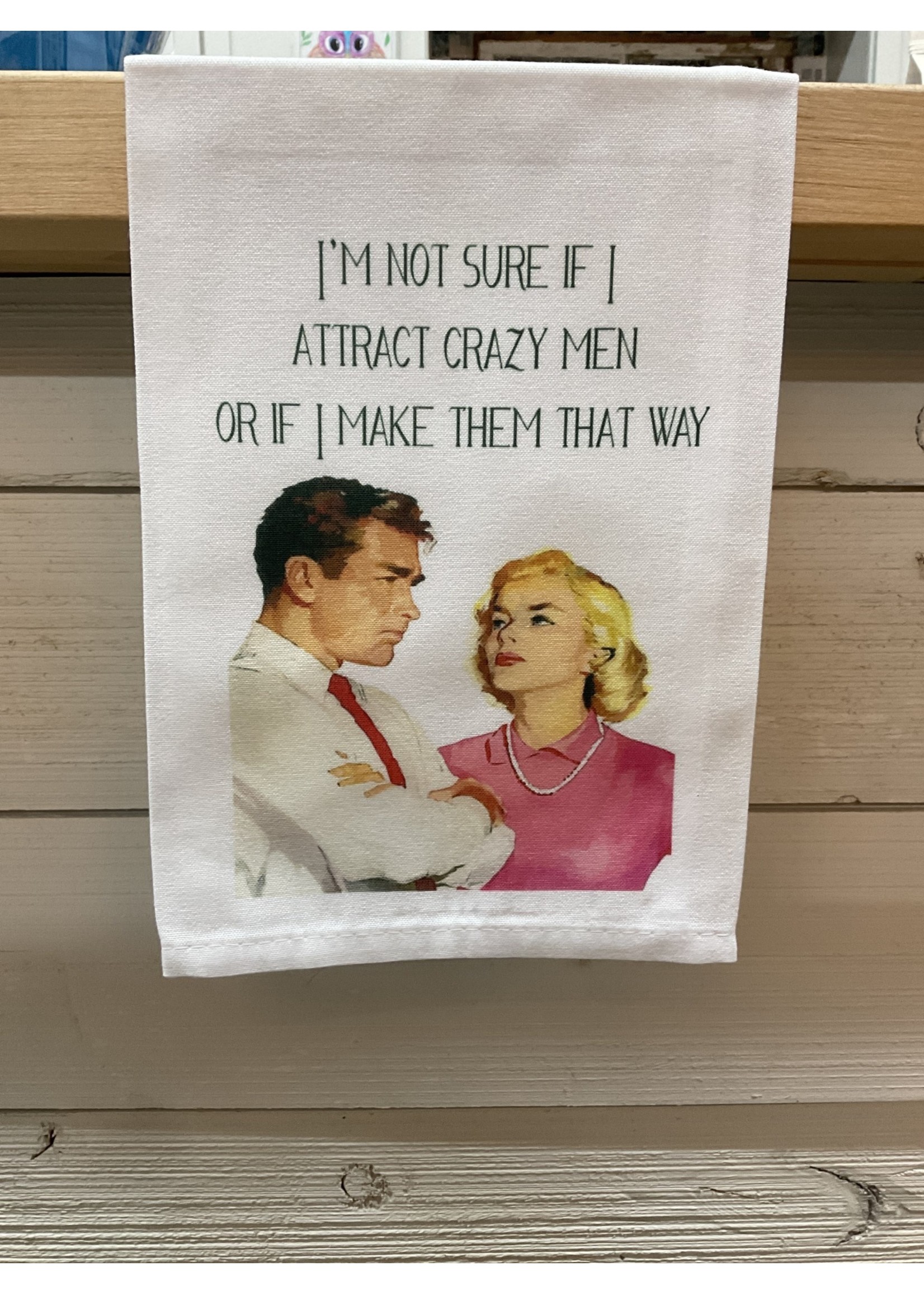 Sassy Talkin Sassy Tea Towel-I'm Not Sure If I Attract Crazy Men or If I Make Them That Way
