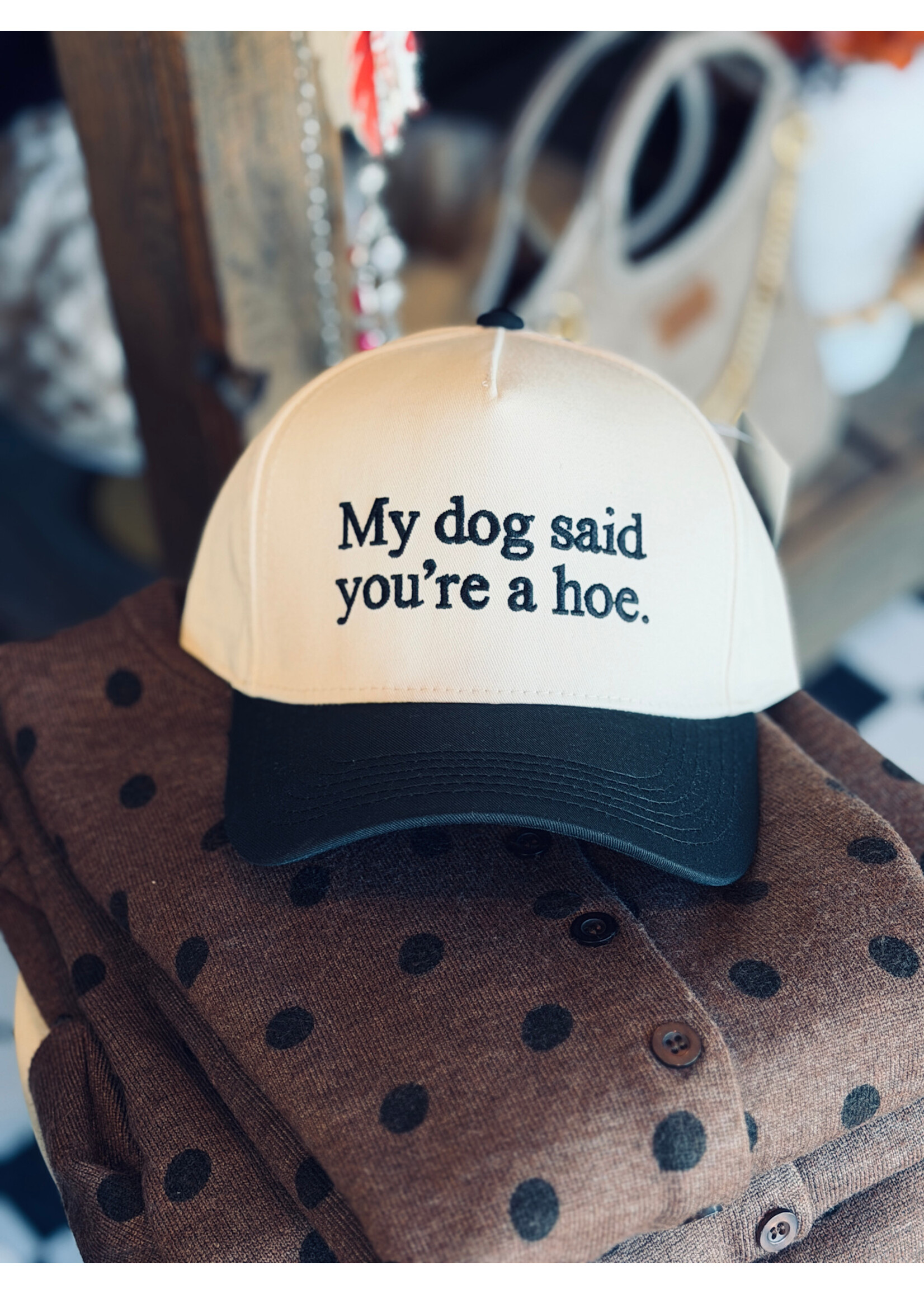 My Dog Said Your A Hoe Hat