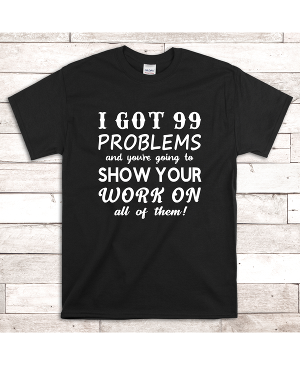 99 Problems.. Teacher Graphic Tee