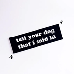 RAD Stickers + Doodads Tell Your Dog I Said Hi Bumper Sticker