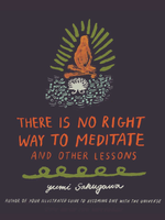 There Is No Right Way to Meditate: And Other Lesson