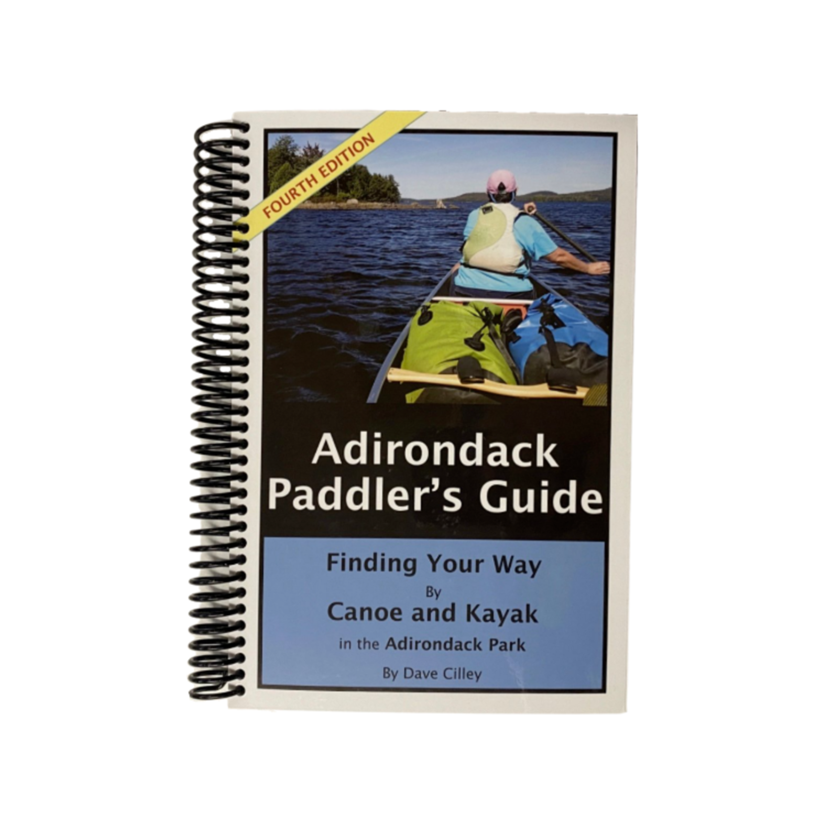 Fourth Edition Adirondack Paddlers Guide Finding your way by Canoe and Kayak in the Adirondack Park By Dave Cilley