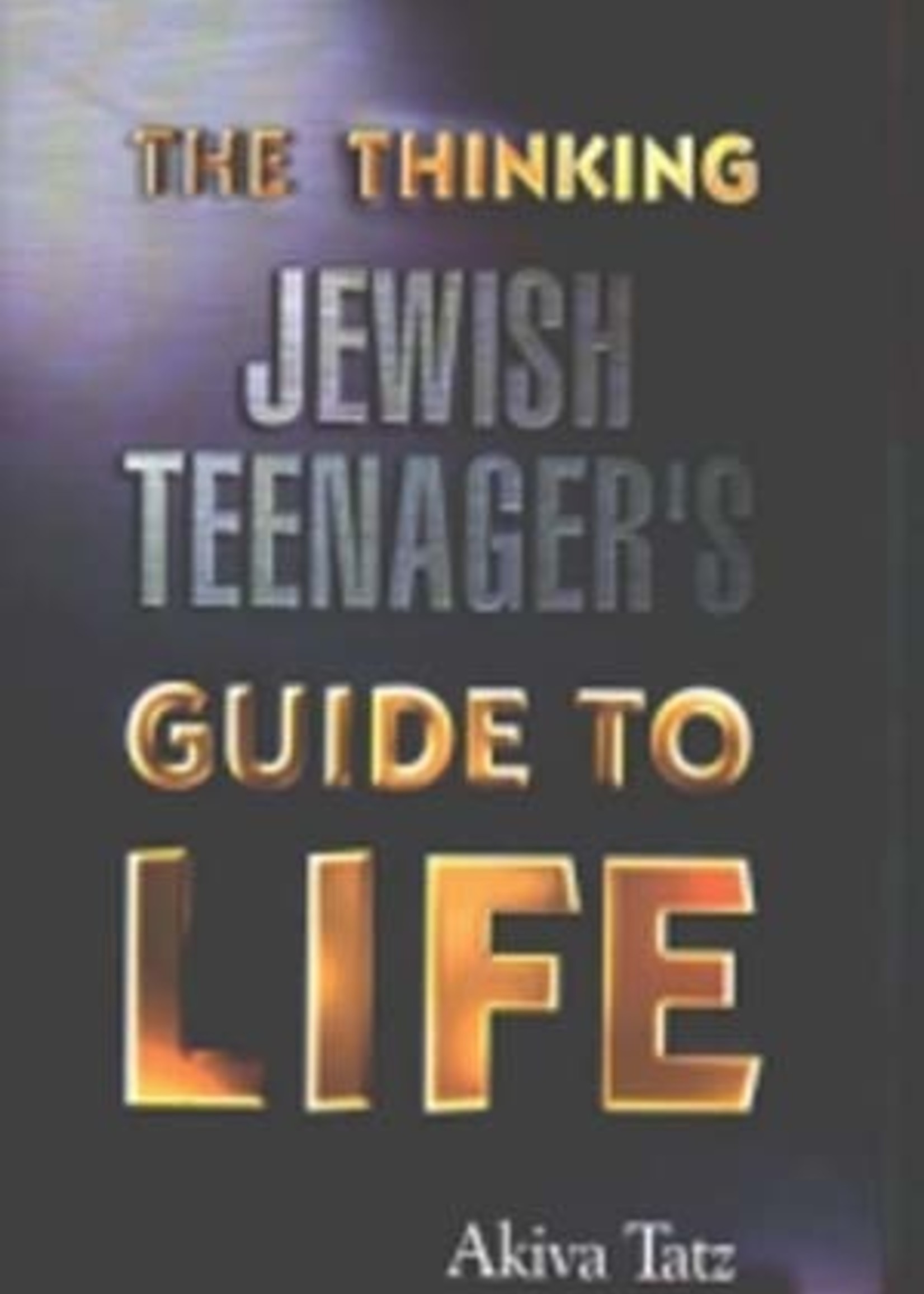 The Thinking Jewish Teenager's Guide to Life : Rabbi Akiva Tatz