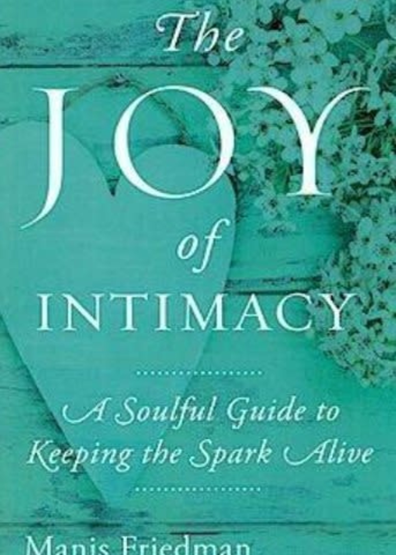 The Joy of Intimacy: A Soulful Guide to Love/ Sexuality/ & Marriage