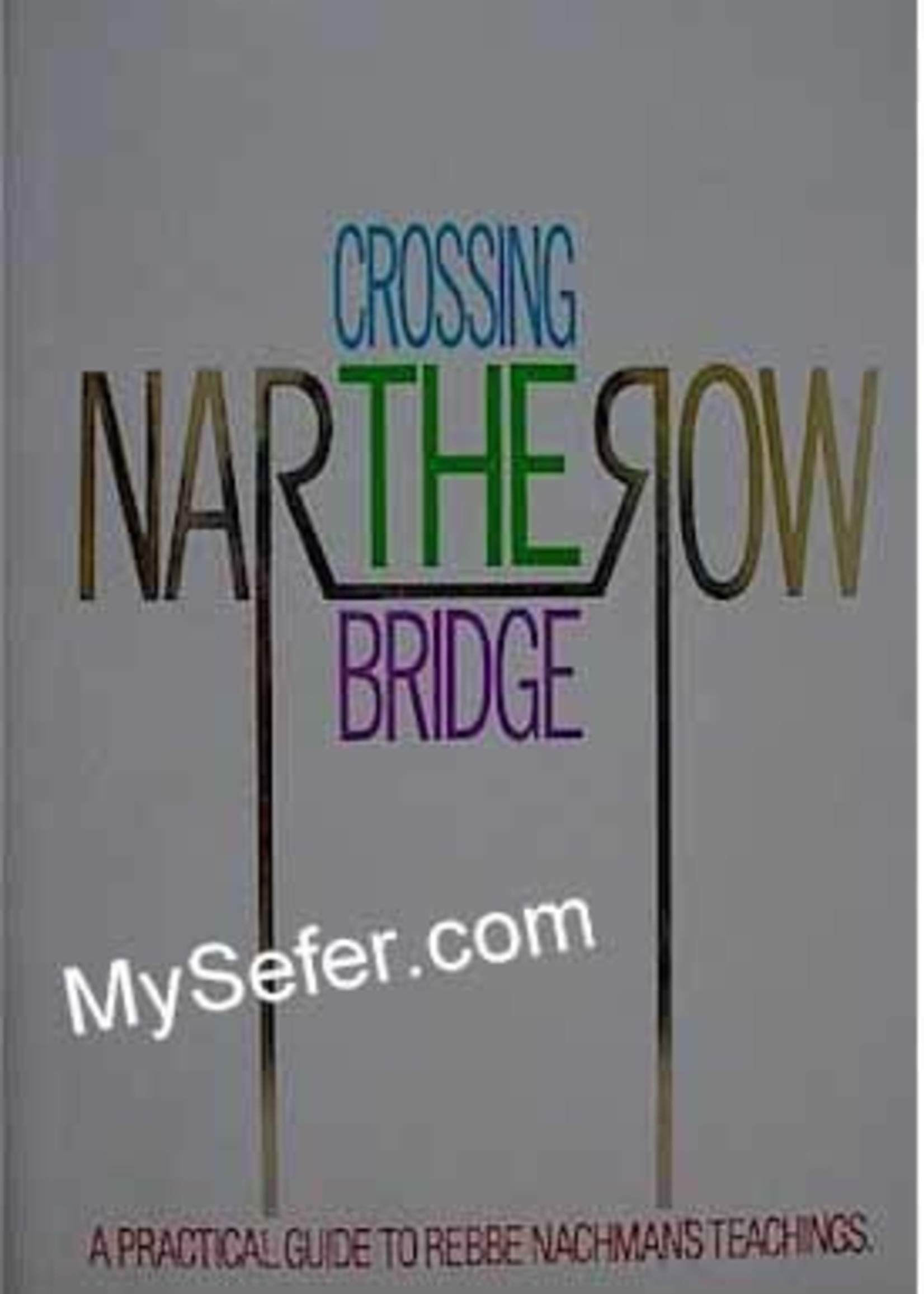 Crossing the Narrow Bridge : A Practical Guide to Rebbe Nachman’s Teachings