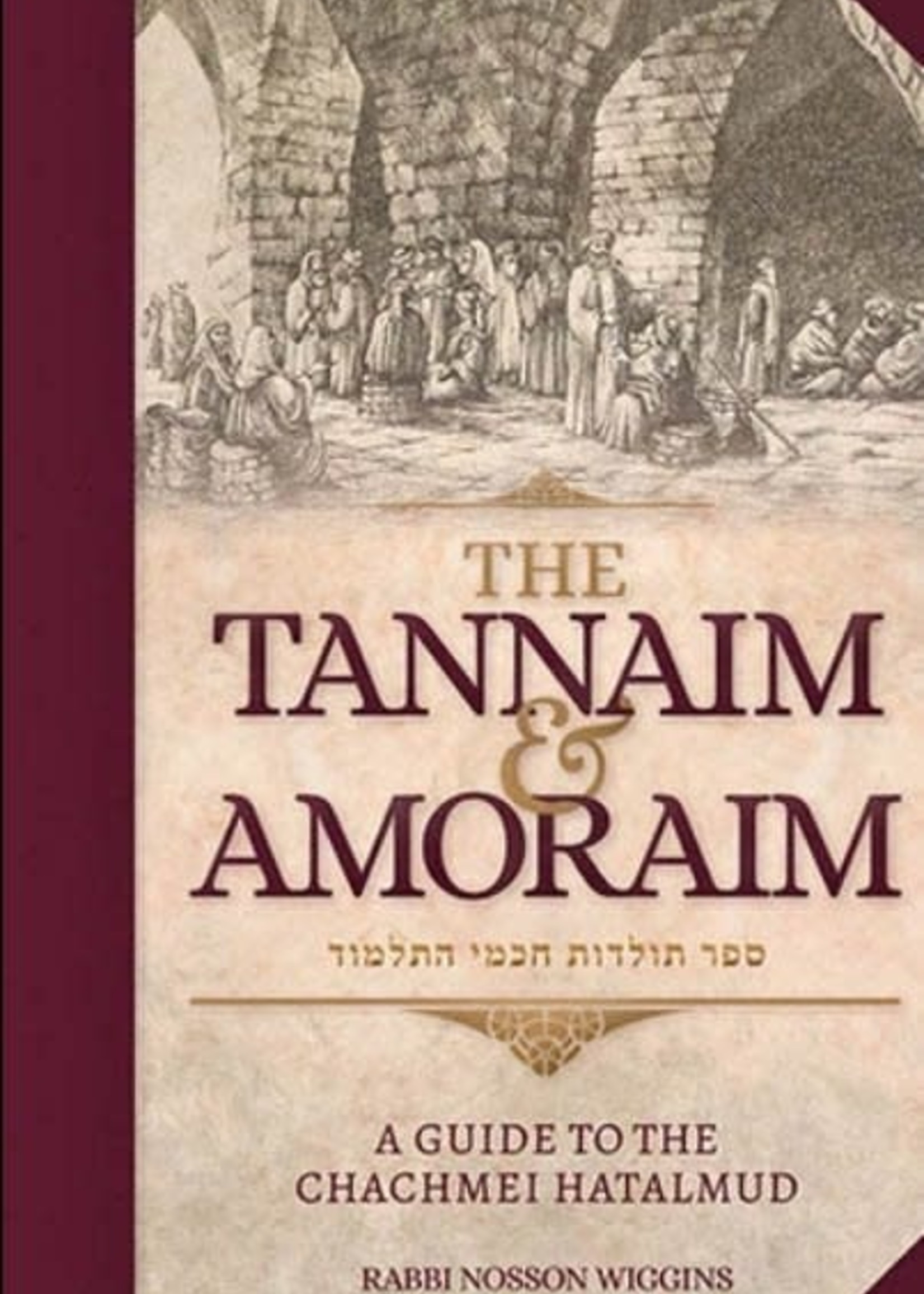 THE TANNAIM AND AMORAIM - A GUIDE TO THE CHACHMEI HATALMUD