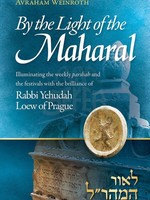 By The Light Of The Maharal - Illuminating The Weekly Parsha And Festivals With The Brilliance Of Rabbi Yehuda Loew Of Prague