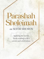 Parashah Sheleimah on Sefer Shemos - Applying The Weekly Torah Reading To Life's Events And Celebrations