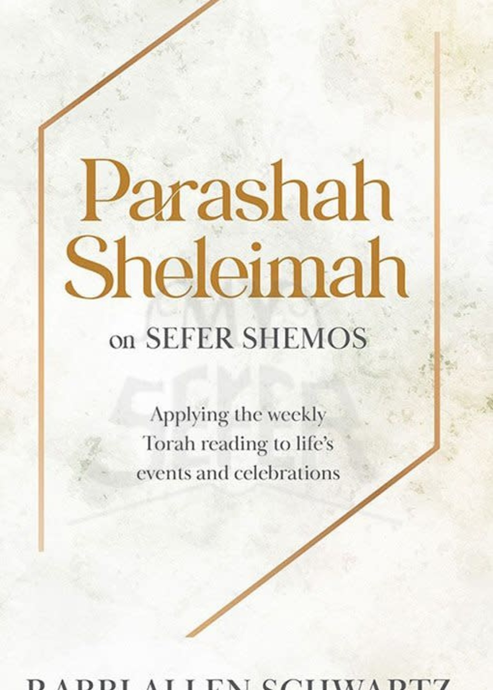 Parashah Sheleimah on Sefer Shemos - Applying The Weekly Torah Reading To Life's Events And Celebrations