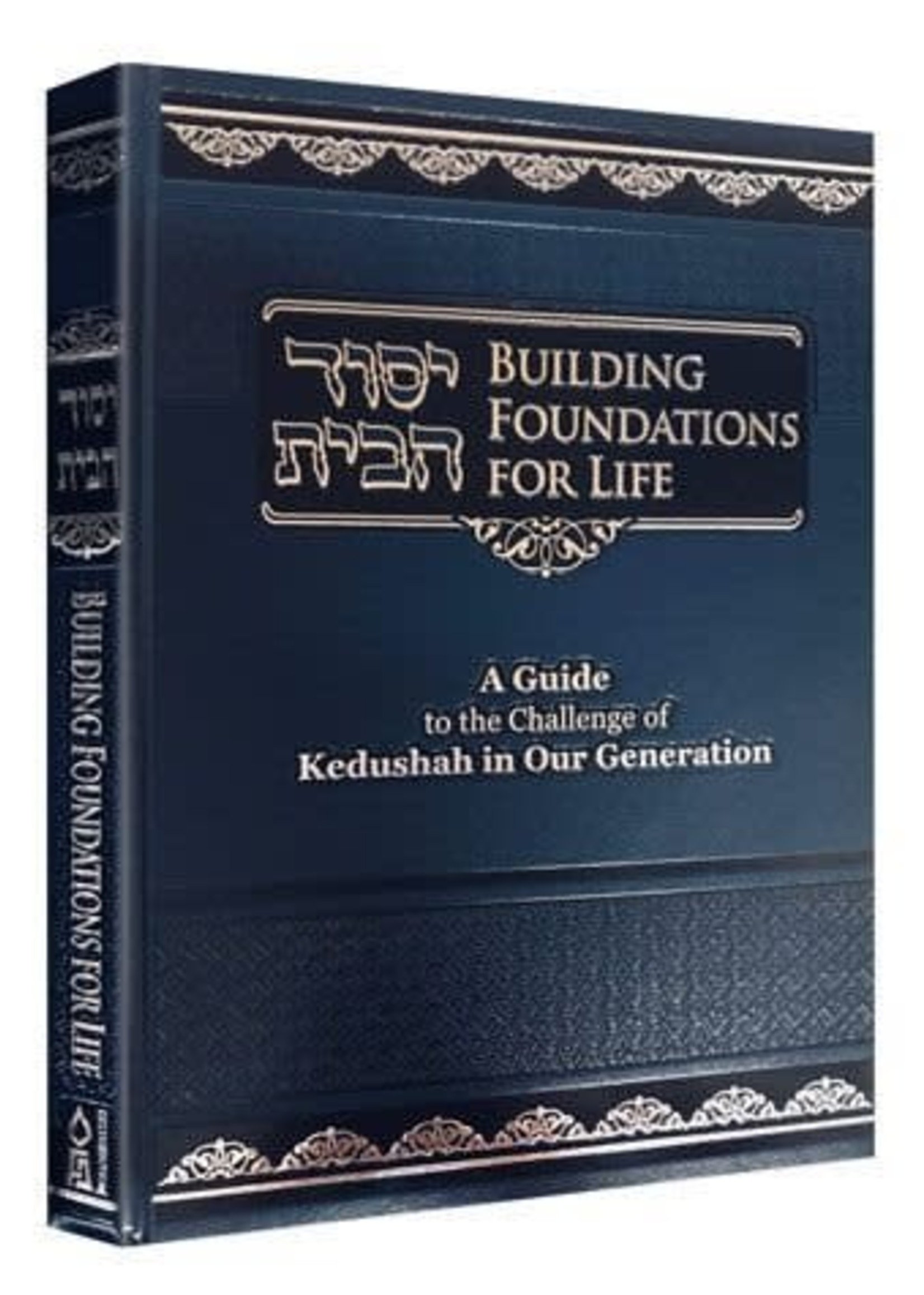 Rabbi Chaim Dov Stark Building Foundations for Life - A Guide To The Challenge Of Kedusha In Our Generation