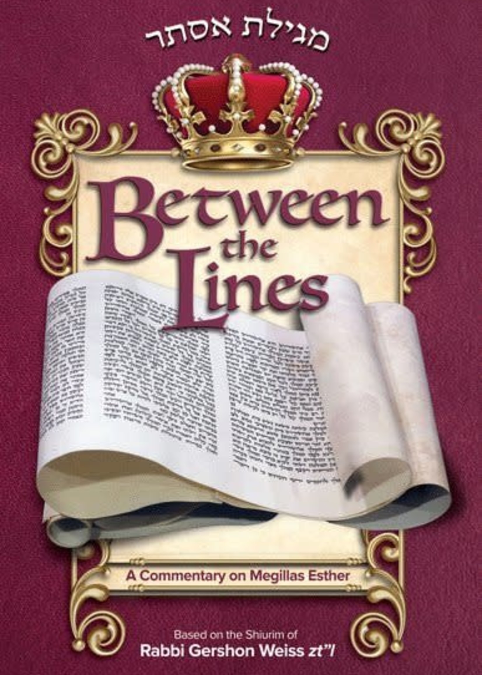 Rabbi Gershon Weiss Between the Lines : A Commentary on Megillas Esther