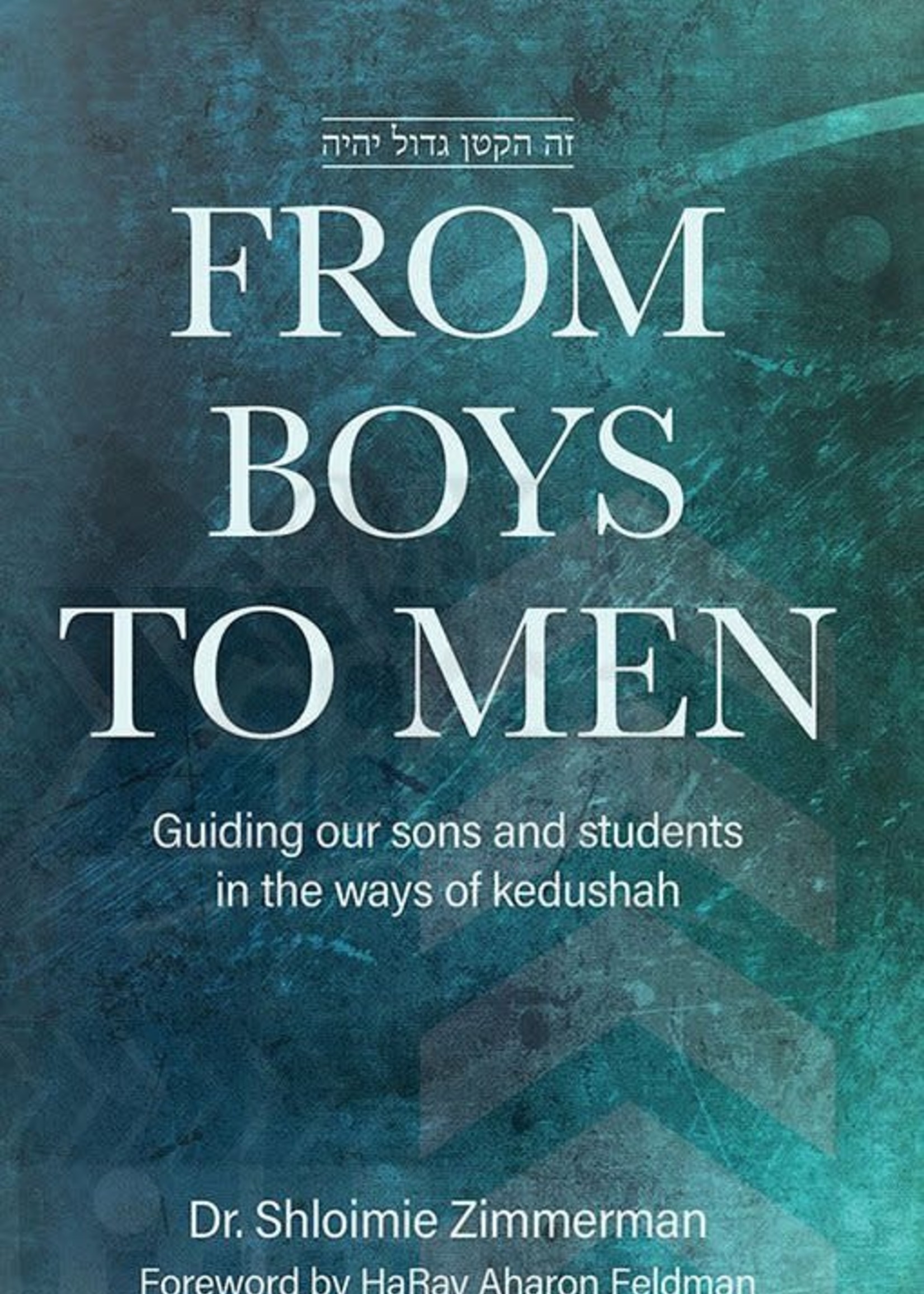 Dr. Shloimie Zimmerman From Boys to Men - Guiding Our Sons And Students In The Ways Of Kedushah