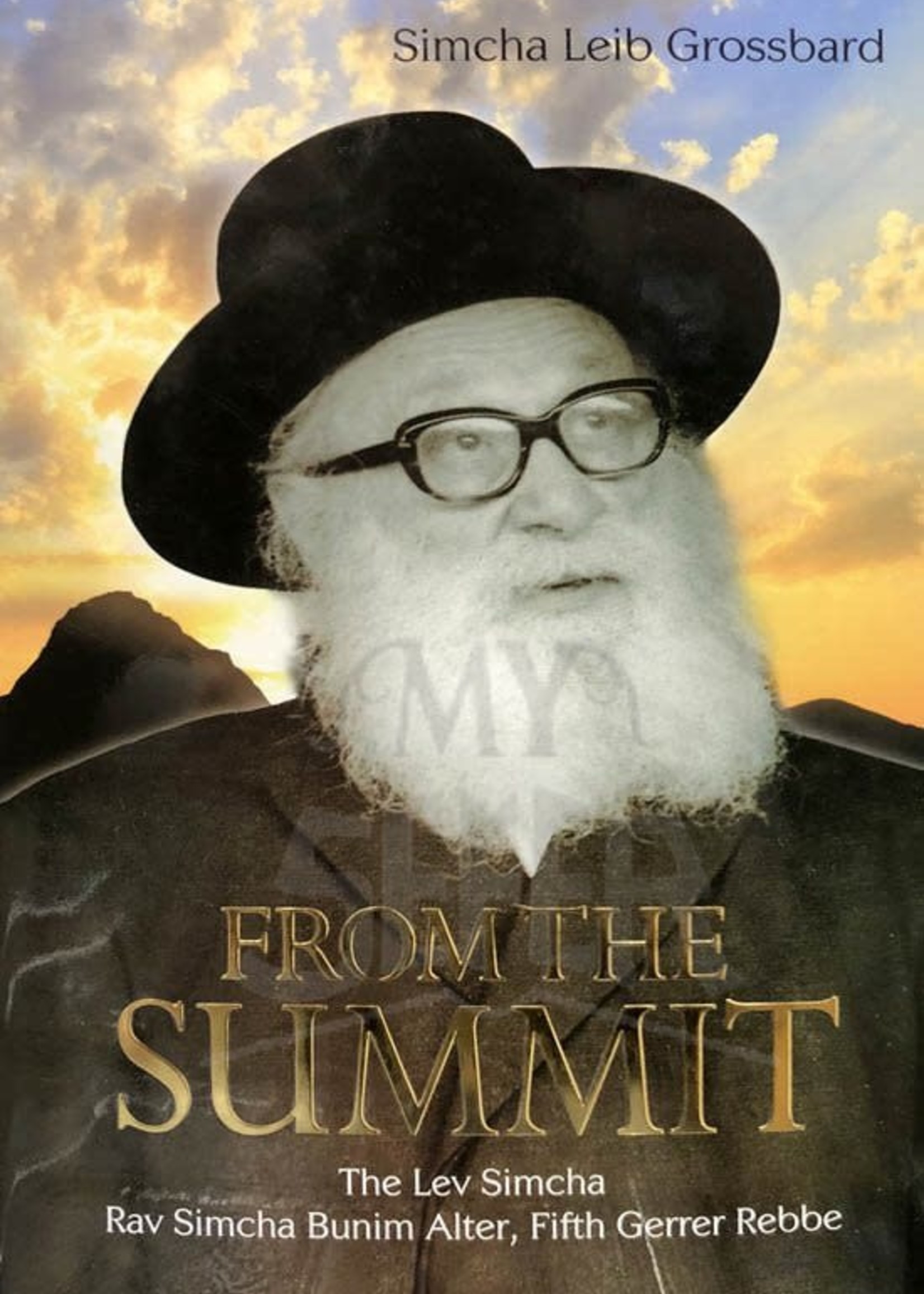 Simcha Leib Grossbard From The Summit - The Lev Simcha/ Rav Simcha Bunim Alter/ Fifith Gerrer Rabbe