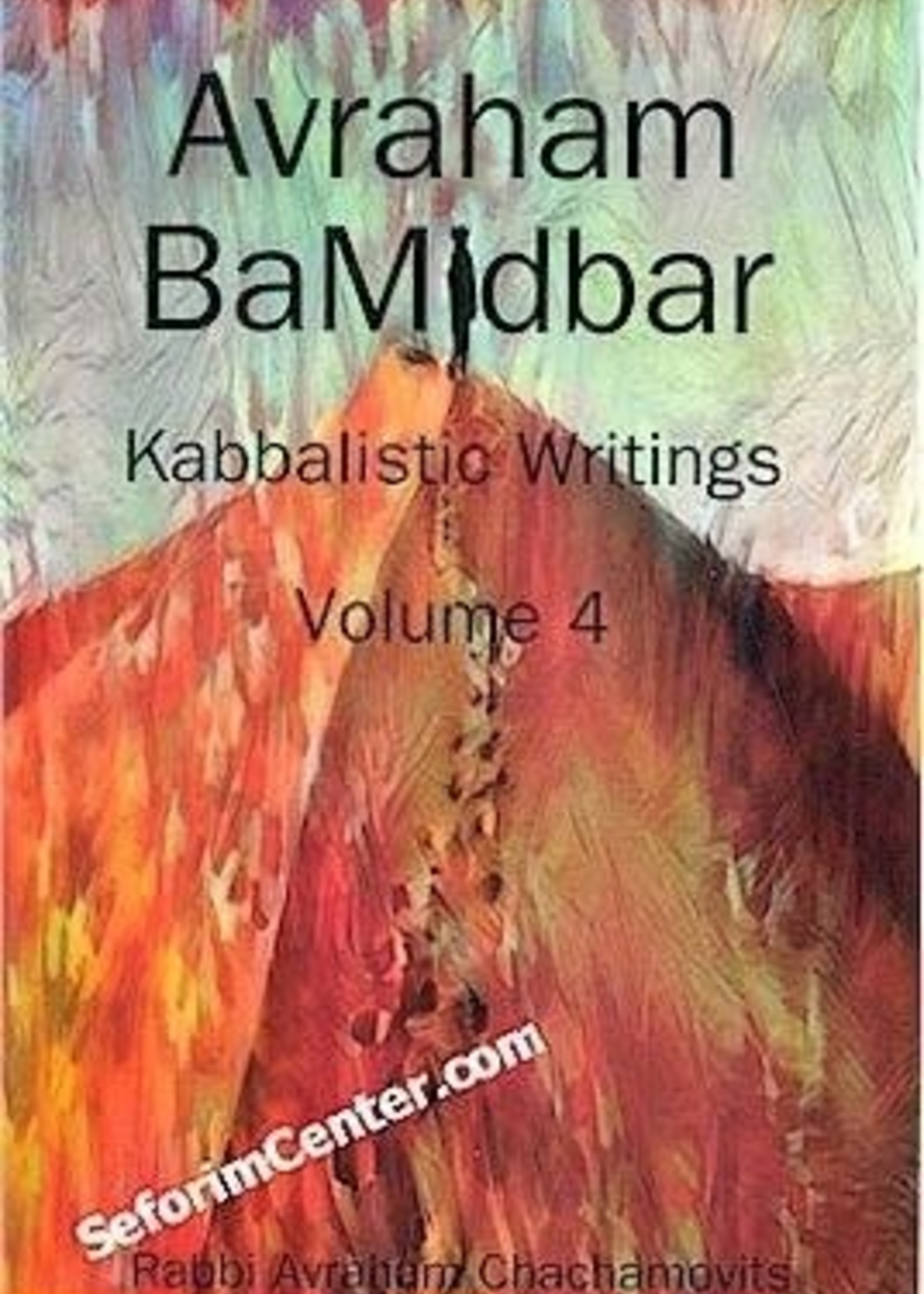 Rabbi Avraham Chachamovitz Avraham BaMidbar - Kabbalistic Writings (vol. 4) [Rabbi Avraham Chachamovits]