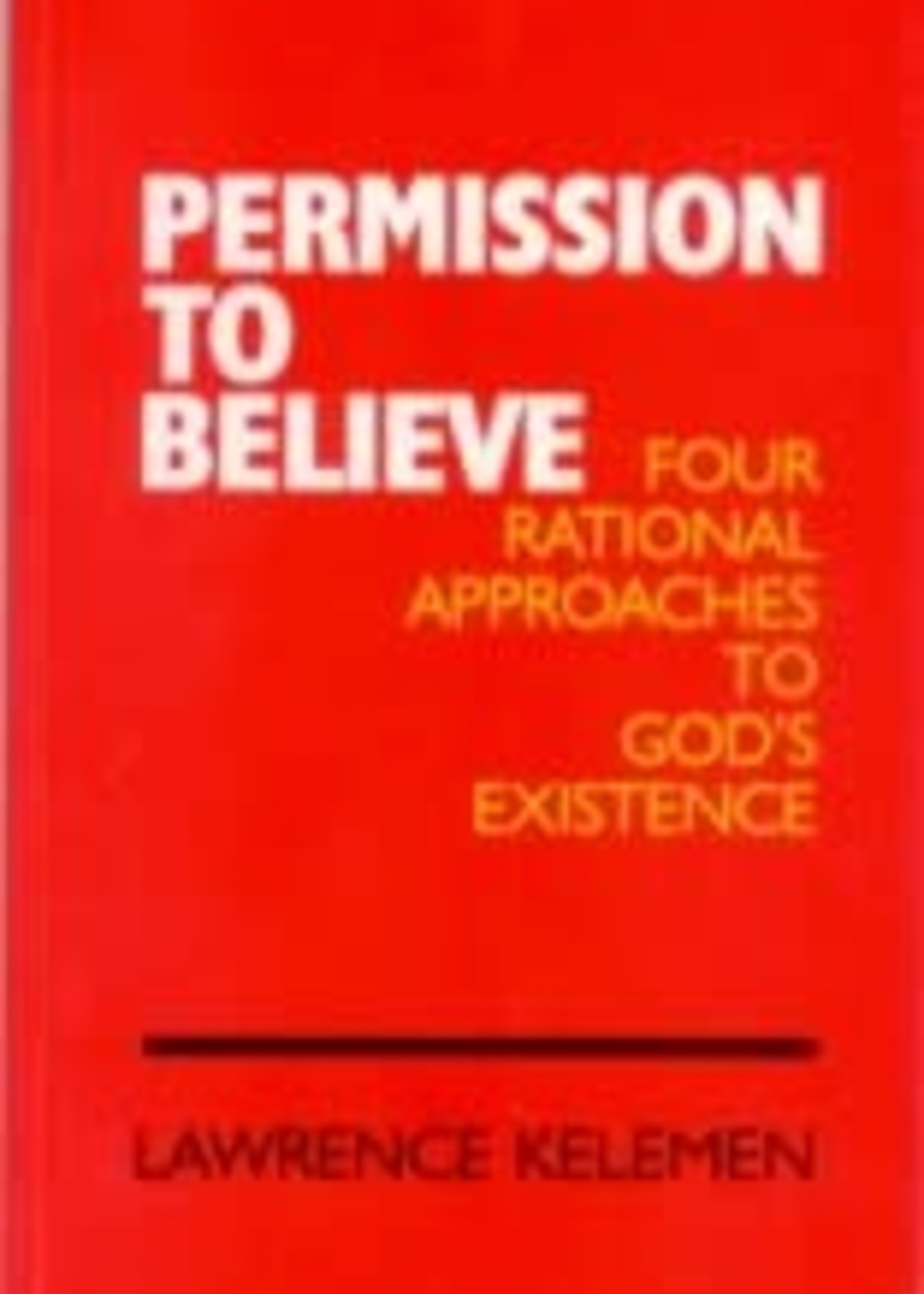 Rabbi Lawrence Keleman Permission to Believe : Four Rational Approaches to G-d's Existence