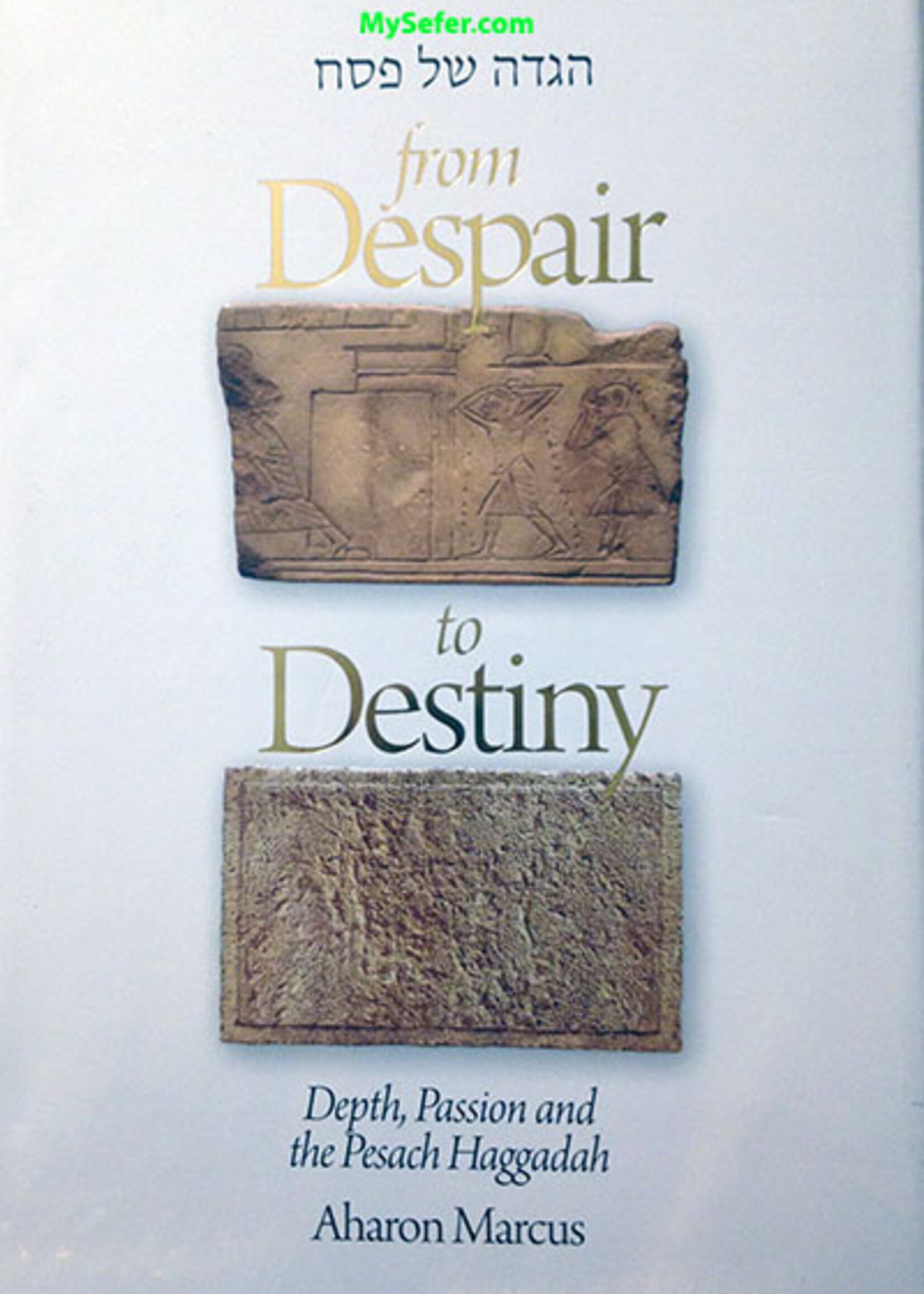 Rabbi AHARON mARCUS Haggadah Shel Pesach: From Despair To Destiny"