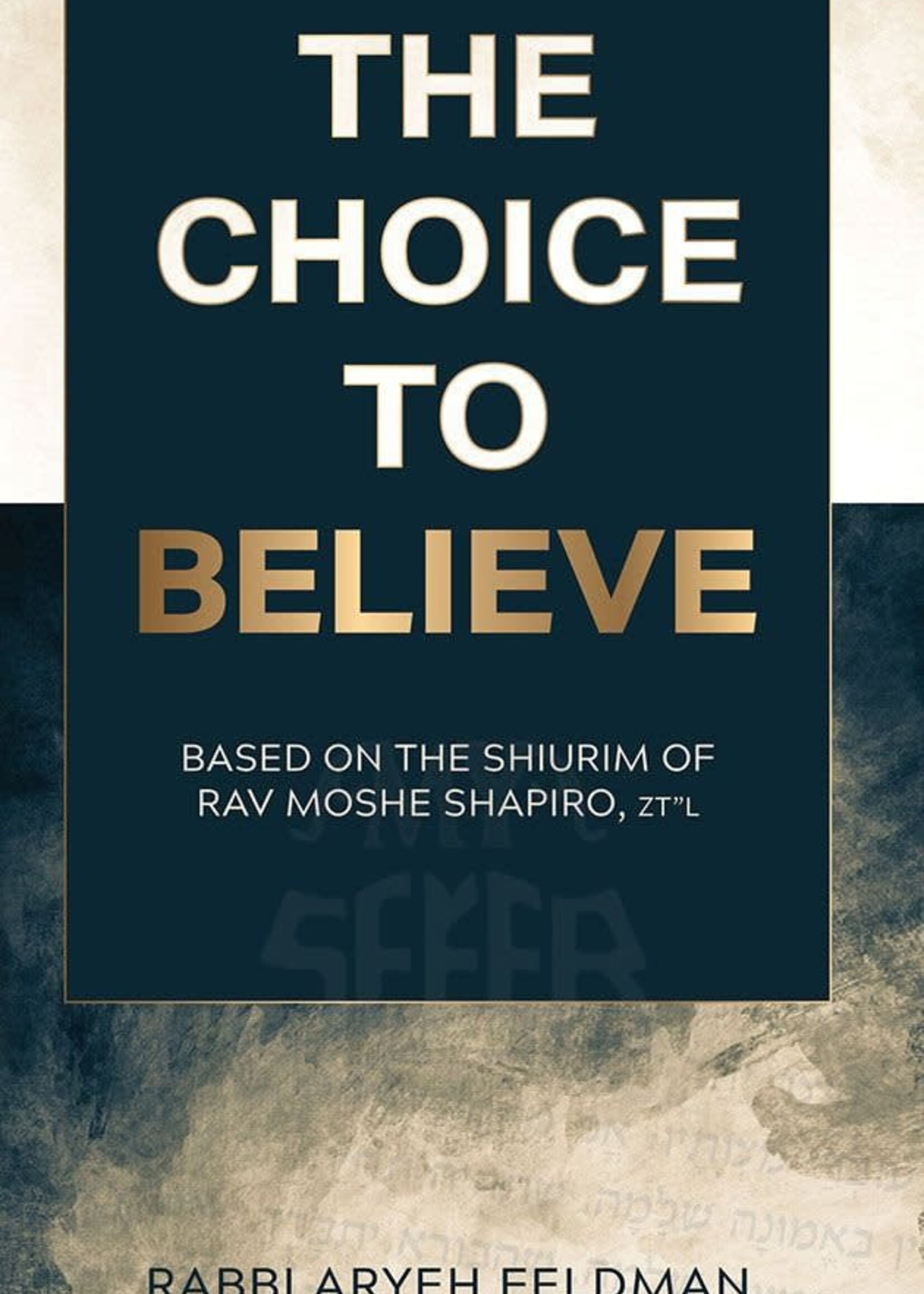 Rabbi Aryeh Feldman The Choice to Believe - Rabbi Moshe Shapiro