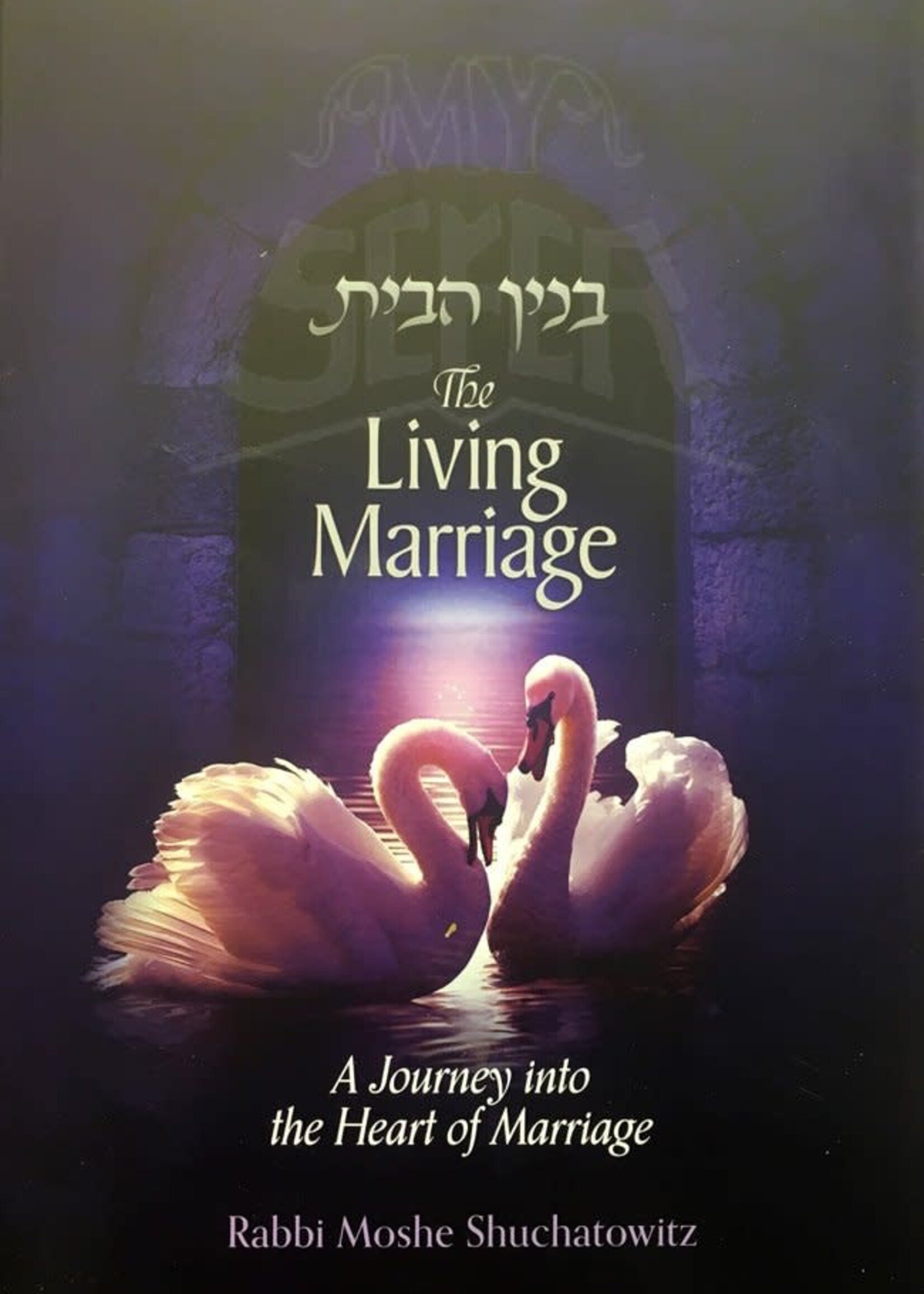 Rabbi Mendel Weiss The Living Marriage - A Journey into the Heart of Marriage (Rabbi Moshe Shuchatowitz)