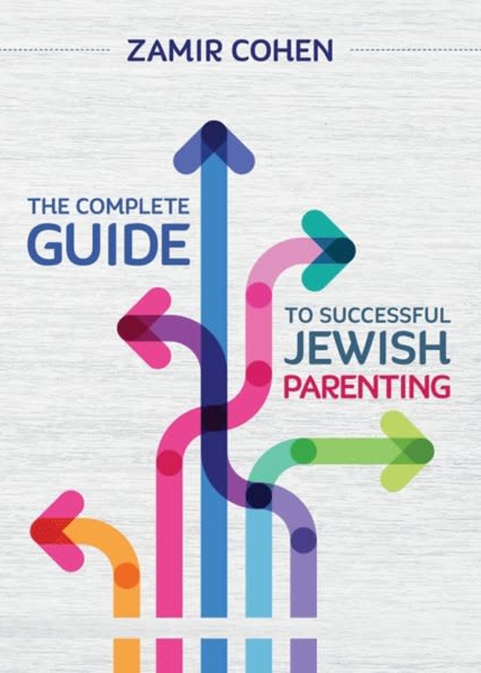 Rabbi Zamir Cohen The Complete Guide to Successful Jewish Parenting
