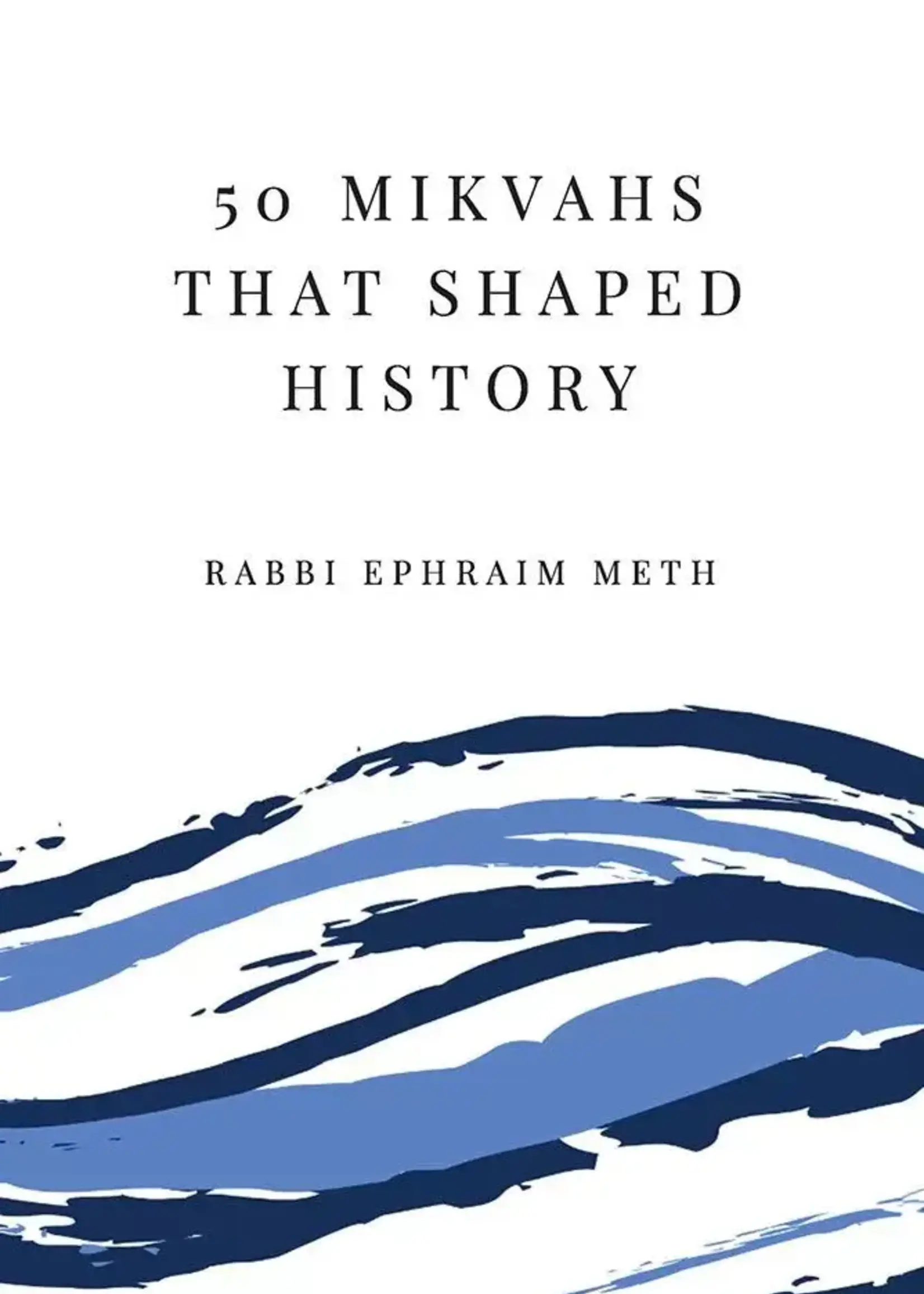 Rabbi Ephraim Meth 50 Mikvahs that Shaped History