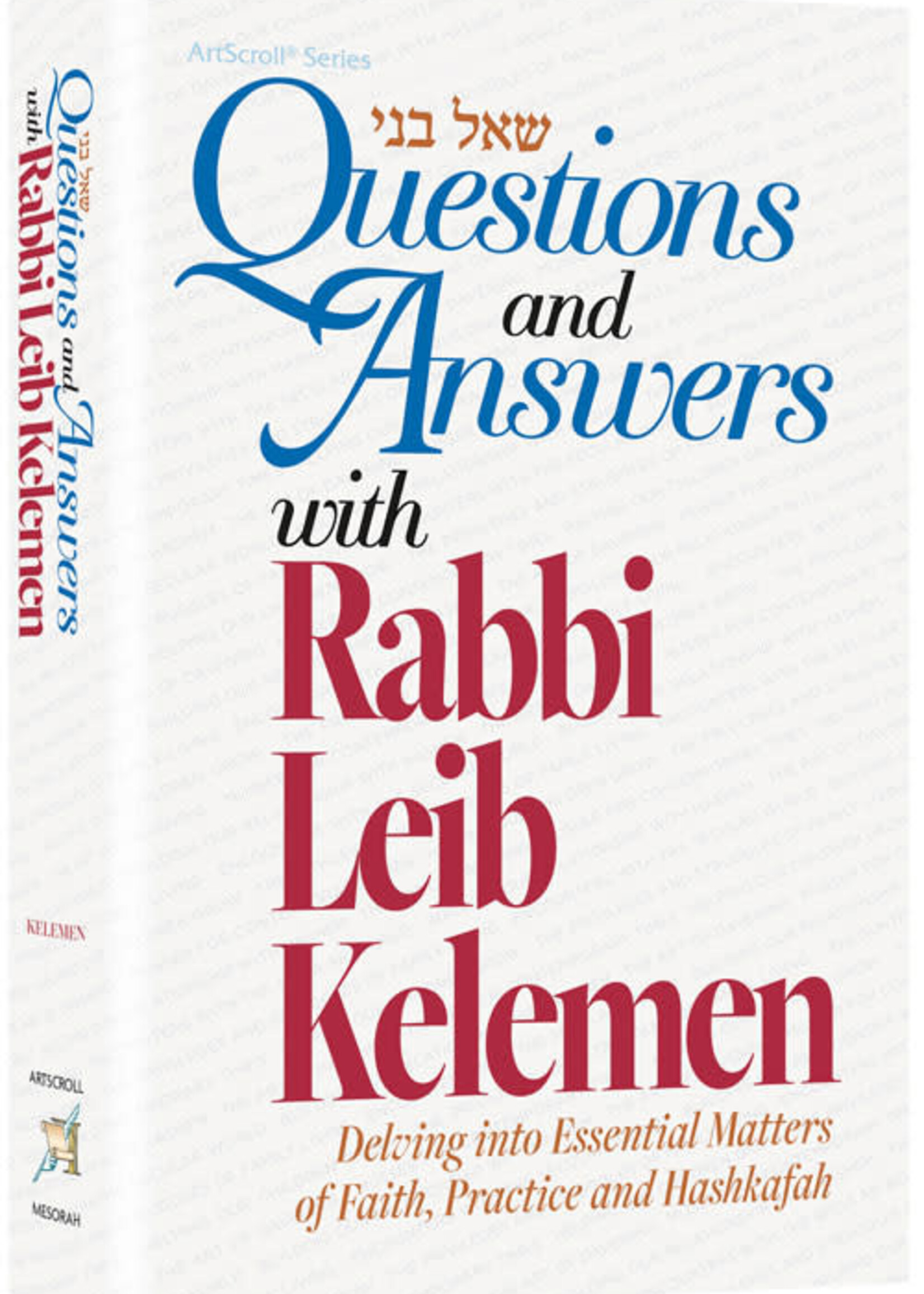 Questions and Answers with Rabbi Leib Kelemen Delving into Essential Matters on Faith, Practice and Hashkafah