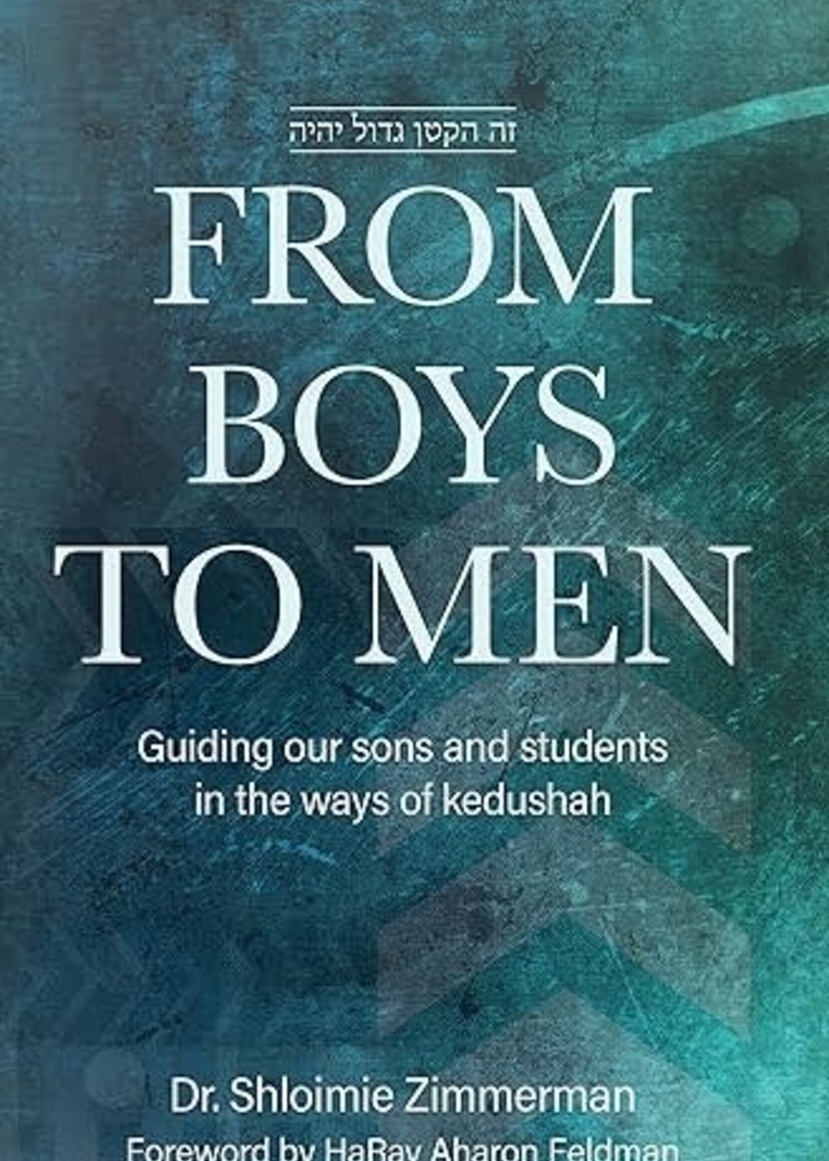 From Boys to Men: Guiding Our Sons And Students In The Ways Of Kedushah