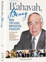 B’Ahavah, Benny Reb Yechiel Benzion Fishoff – A Story of Dignity, Generosity, Wisdom and Warmth