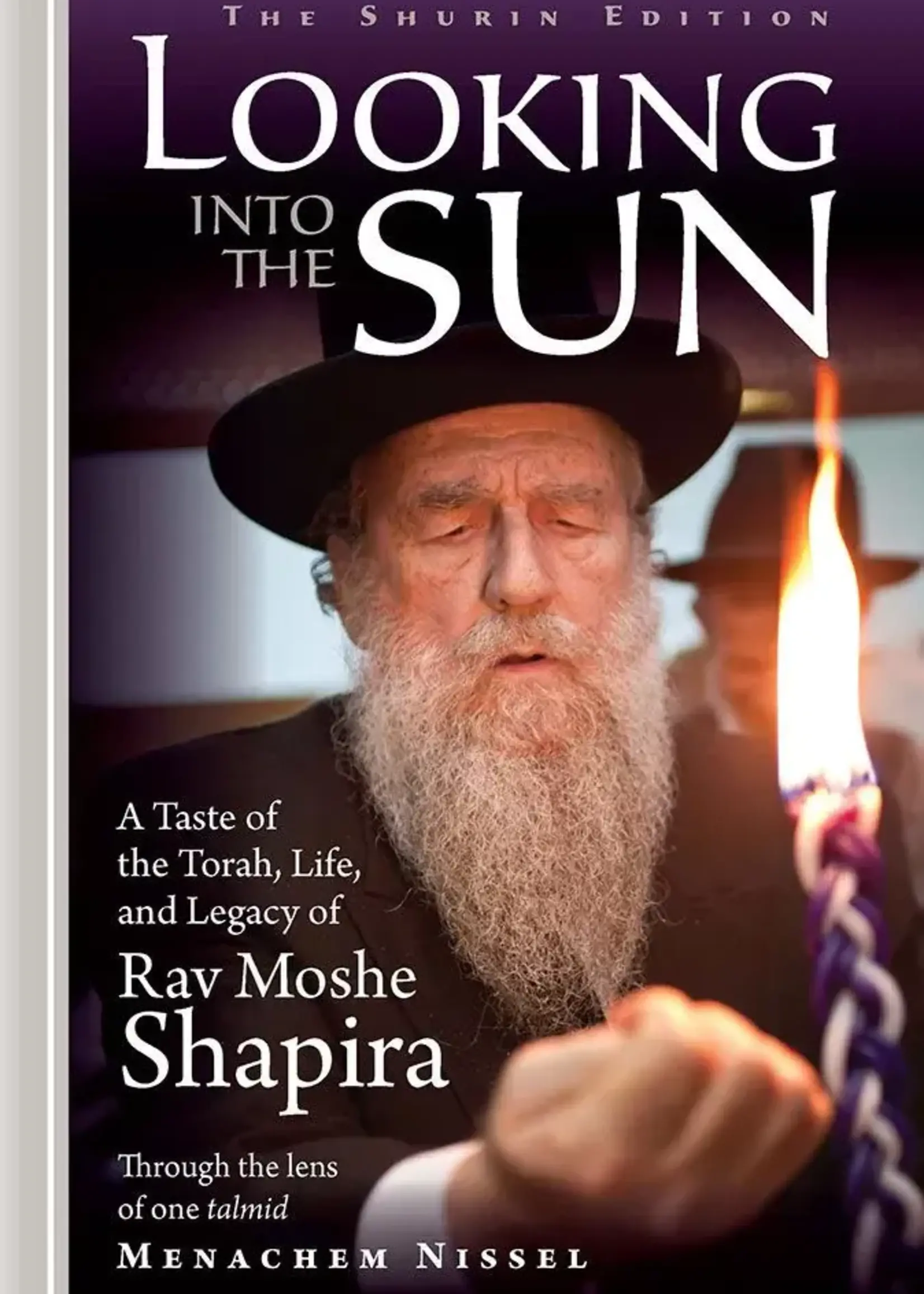 Looking into the Sun A taste of the Torah, life and legacy of Rav Moshe Shapira through the lens of one talmid Menachem Nissel