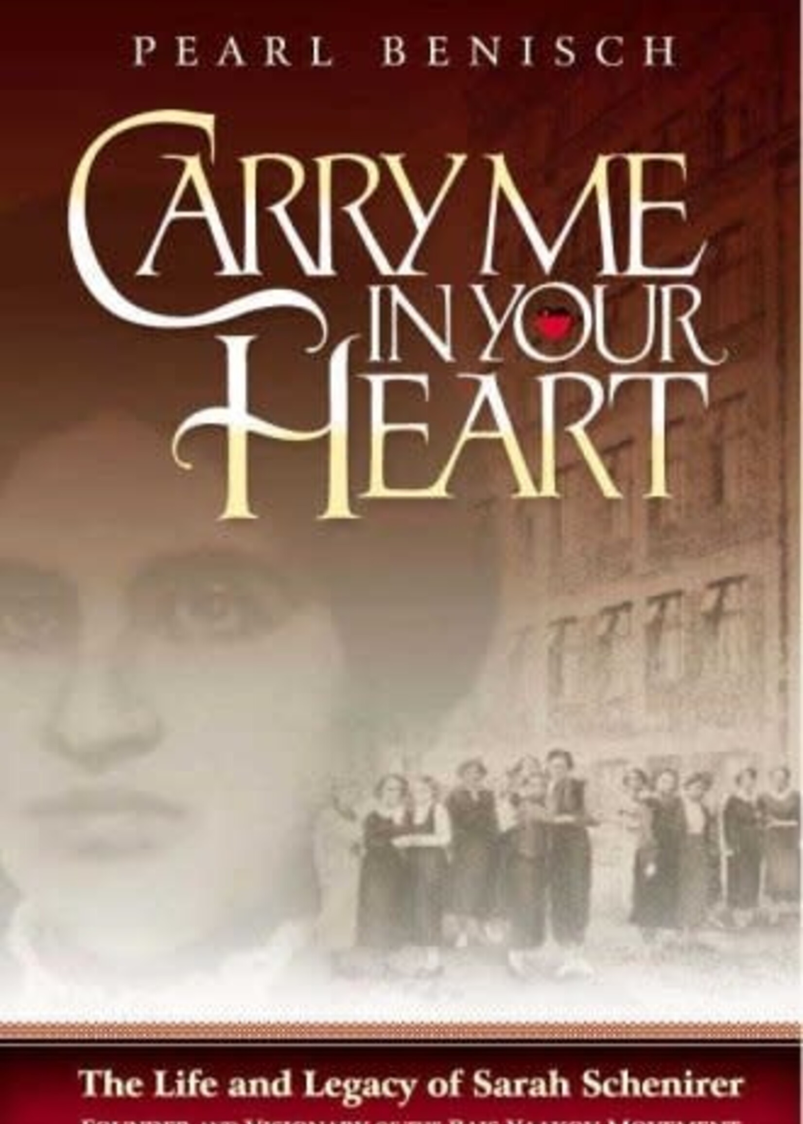 Carry Me in Your Heart: The Life and Legacy of Sarah Schenirer, Founder and Visionary of the Bais Yaakov Movement