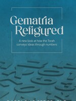 Gematria Refigured: A New Look At How The Torah Conveys Ideas Through Numbers