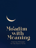 Moadim with Meaning: Inspiring messages for the Yamim Tovim