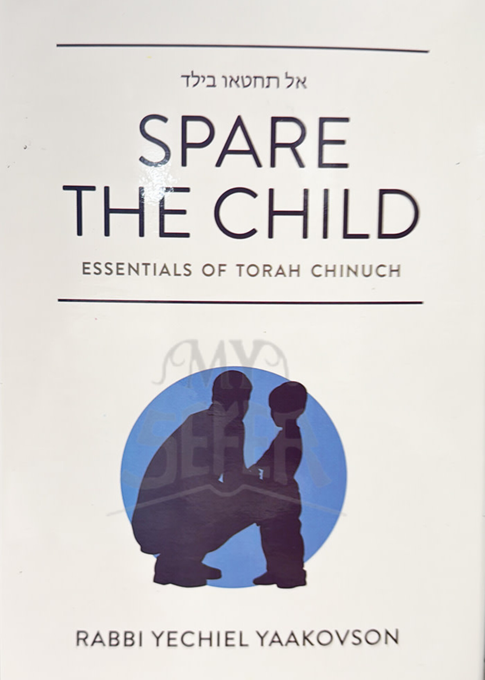 Spare the Child - Essentials of Torah Chinnuch ( Rabbi Yechiel Yaakovson ) / אל תחטאו בילד