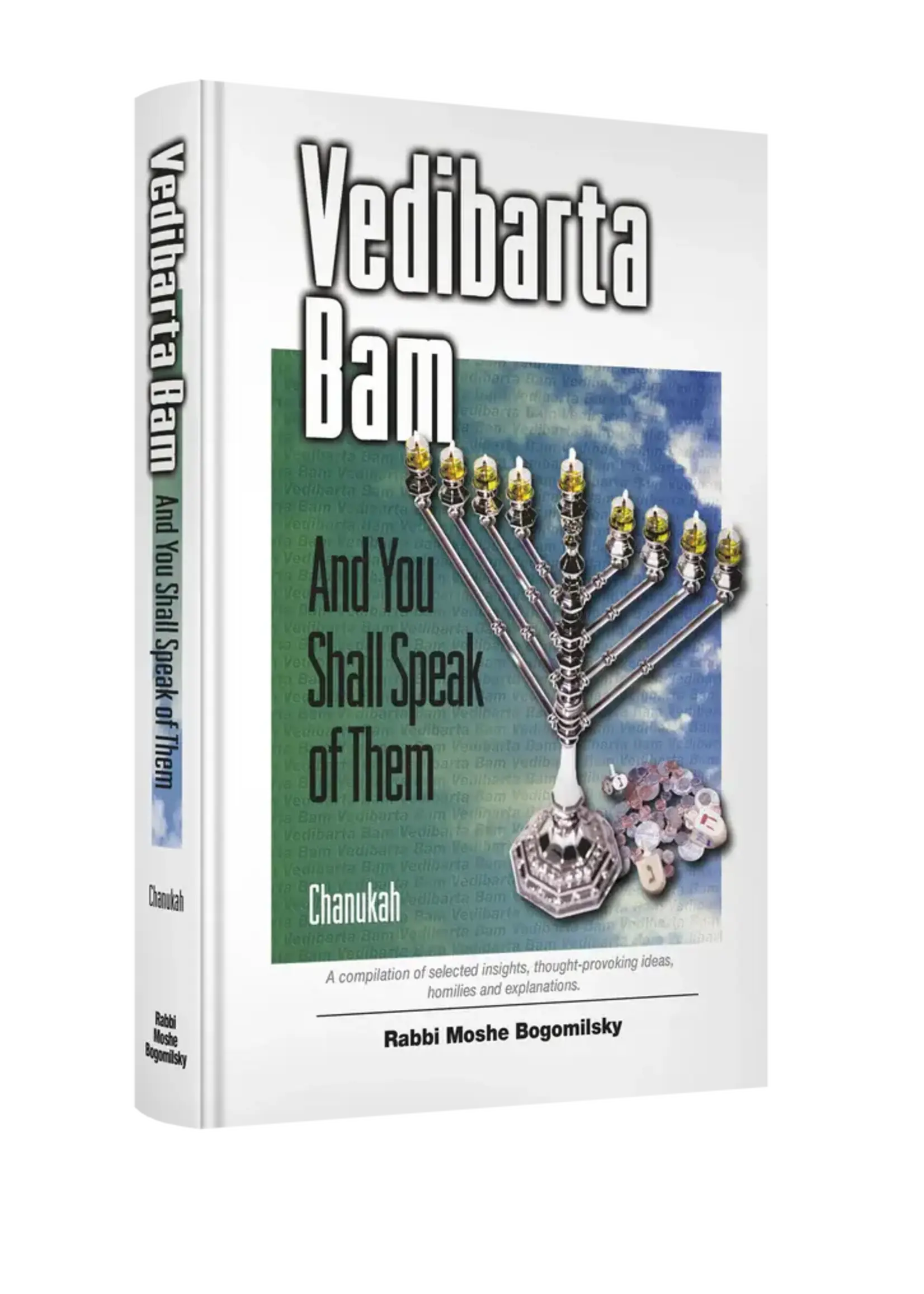 Rabbi Moshe Bogomilsky Vedibarta Bam—And You Shall Speak of Them: Chanukah