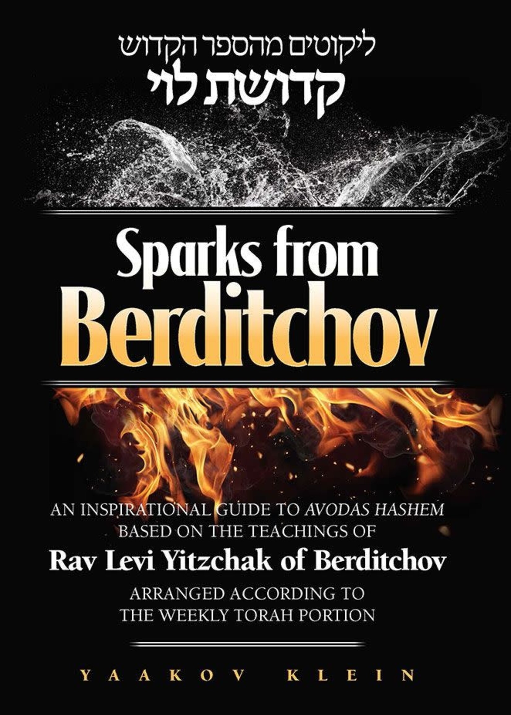 Rabbi Levi Yitzchak of Berditchev (1740-1810) Sparks from Berditchov - An Inspirational Guide to Avodas Hashem Based On the Teachings of Rav Levi Yitzchak of Berditchov