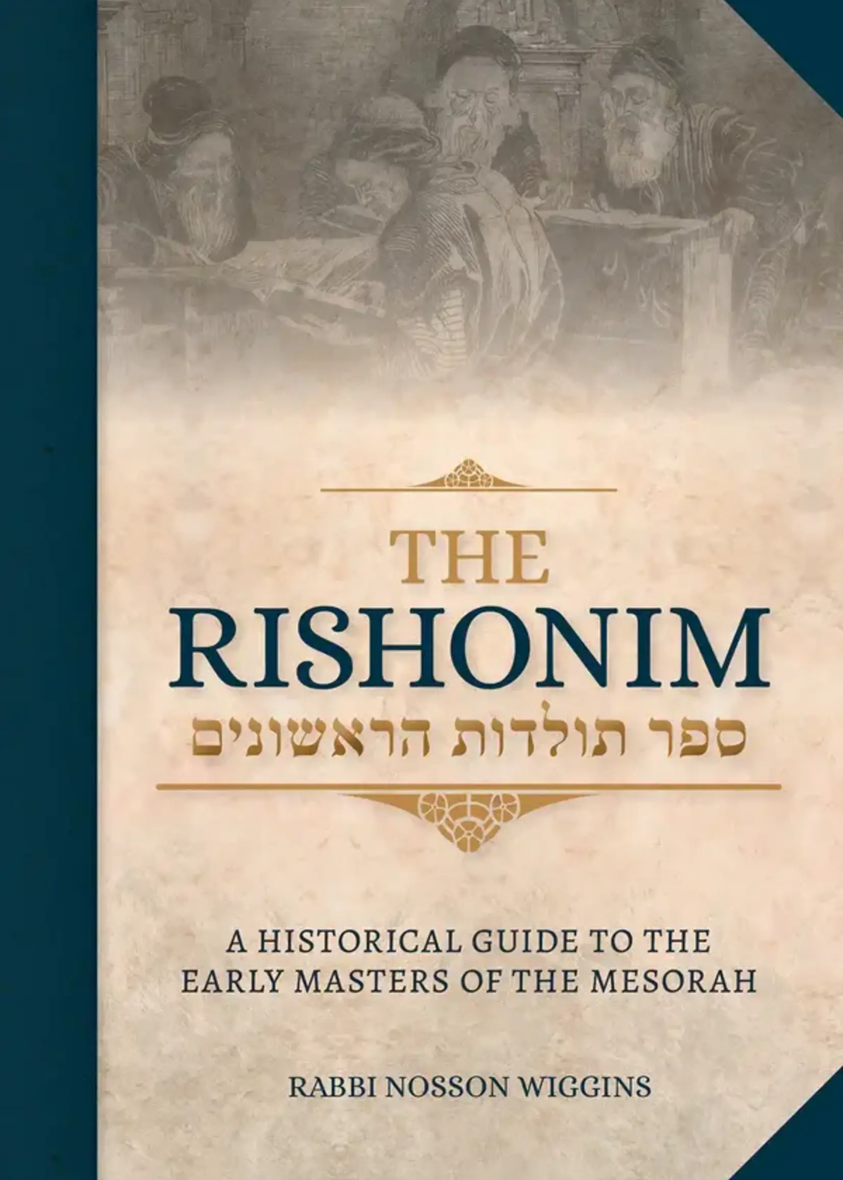 Rabbi Nosson Wiggins The Rishonim -- A Historical Guide to the Early Masters of the Mesorah