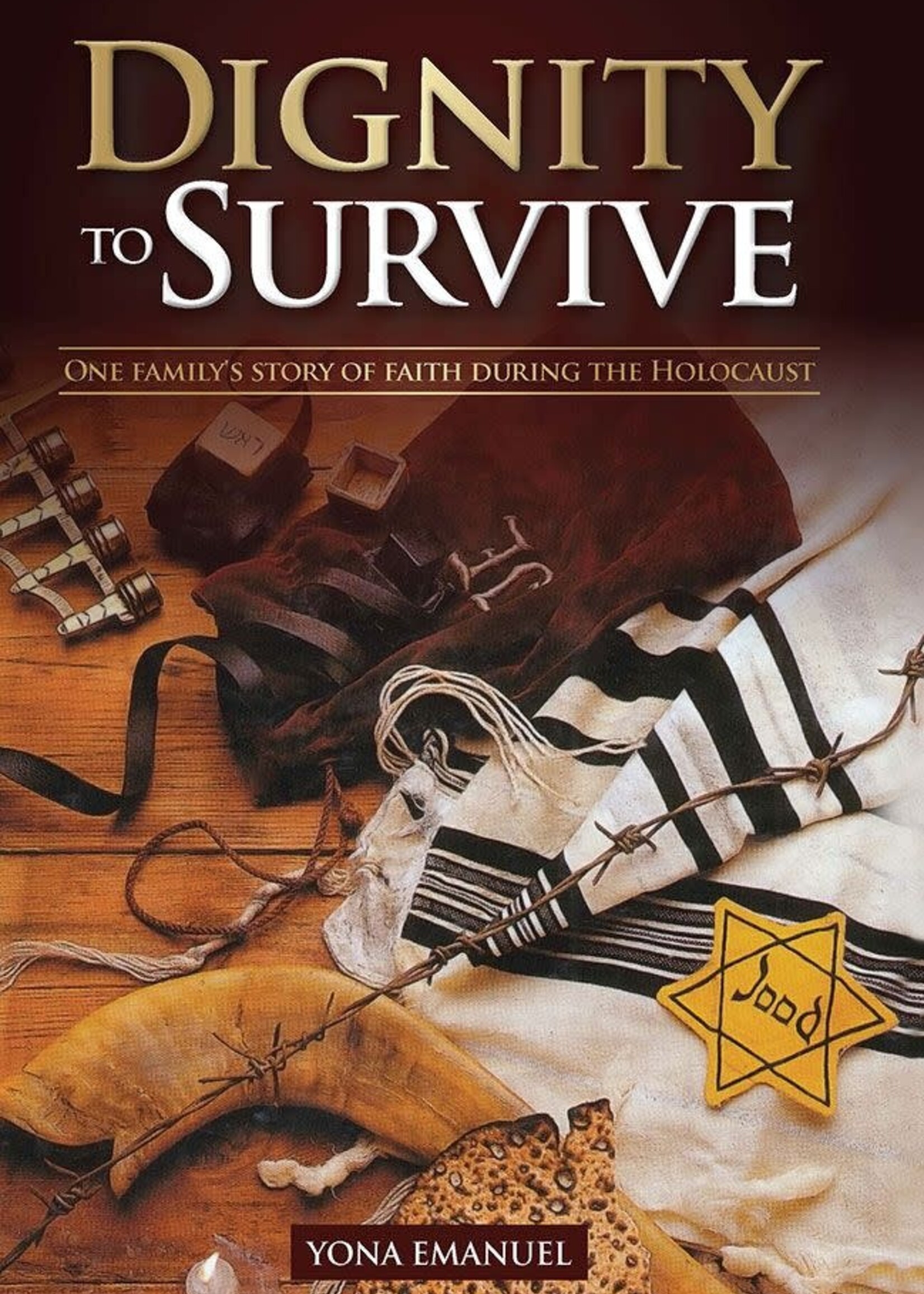 Yona Emanuel Dignity To Survive: One Family's Story Of Faith During The Holocaust