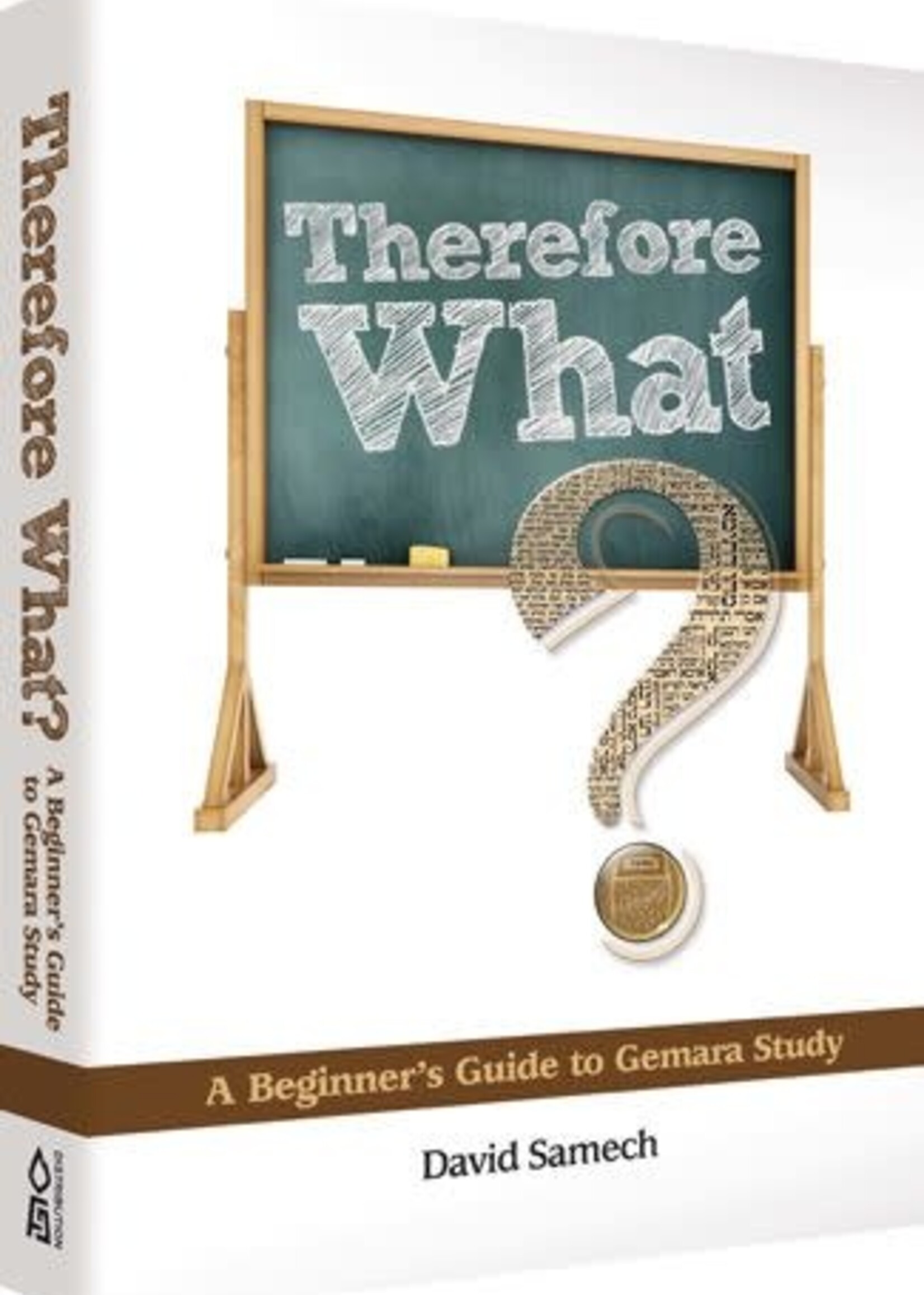 David Samech Therefore What?: A Beginner's Guide to Gemara Study