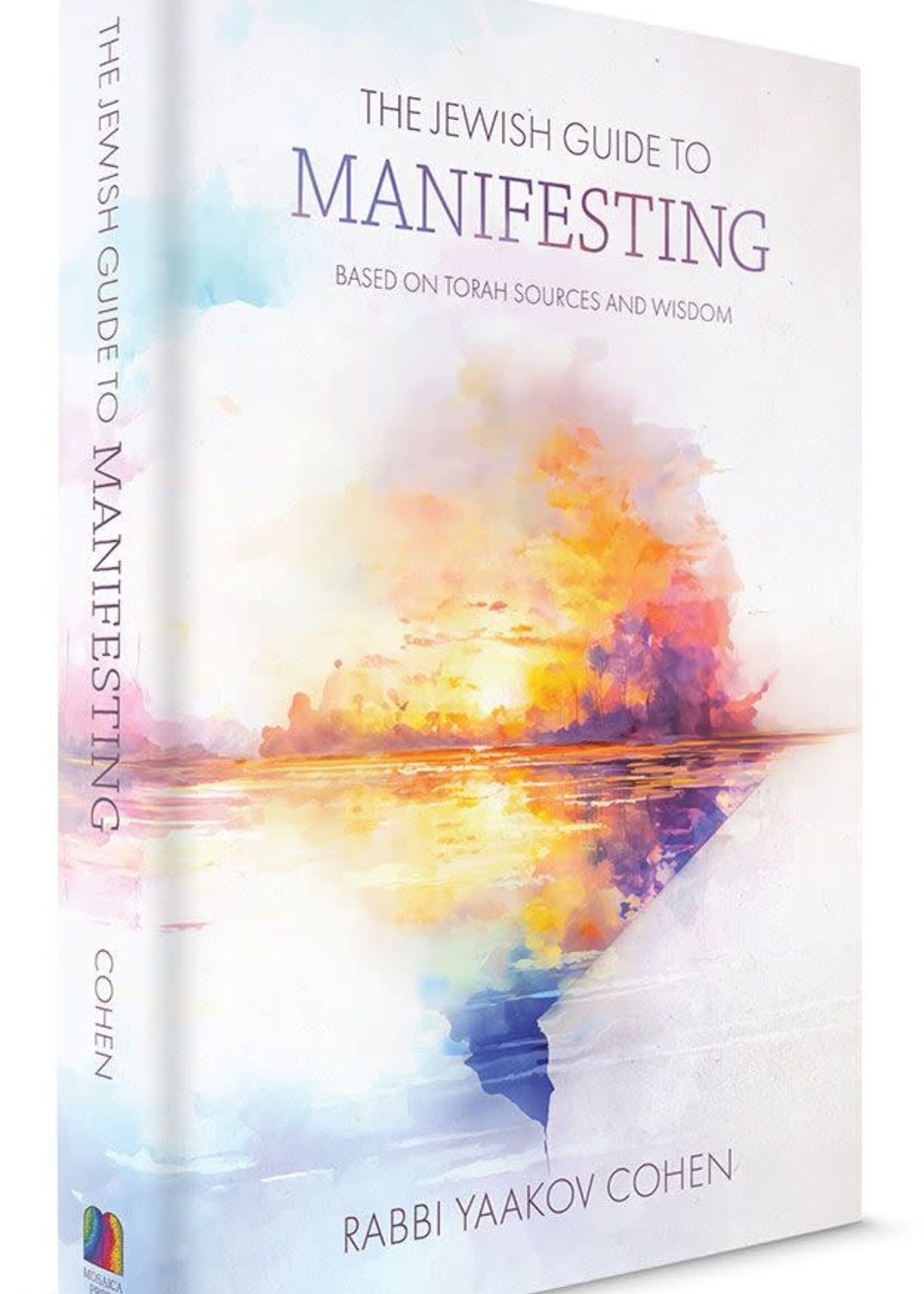 Rabbi Yaakov Cohen The Jewish Guide to Manifesting: Based on Torah sources and wisdom