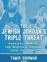 Mary Schmitt Boyer The Jewish Jordan's Triple Threat: Physical, Mental, and Spiritual Lessons from the Court by Tamir Goodman