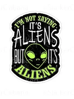I'm Not Saying It's Aliens, But It's Aliens Sticker